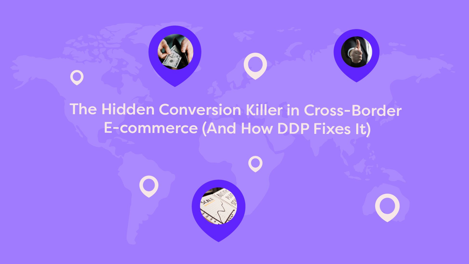 World map graphic with location pins illustrating cross-border e-commerce checkout costs and DDP shipping solutions.