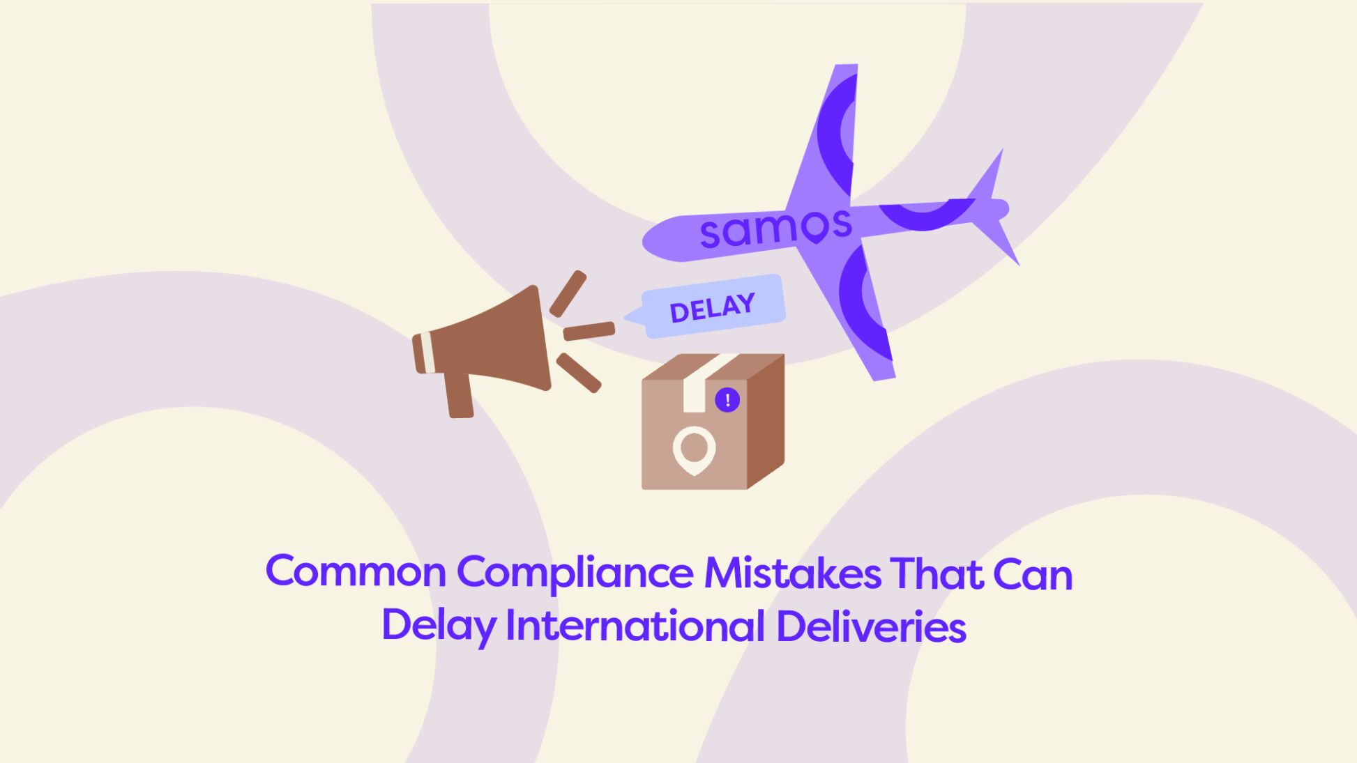 Illustration of a cargo plane, package, and megaphone announcing a delay, titled Common Compliance Mistakes That Can Delay International Deliveries.