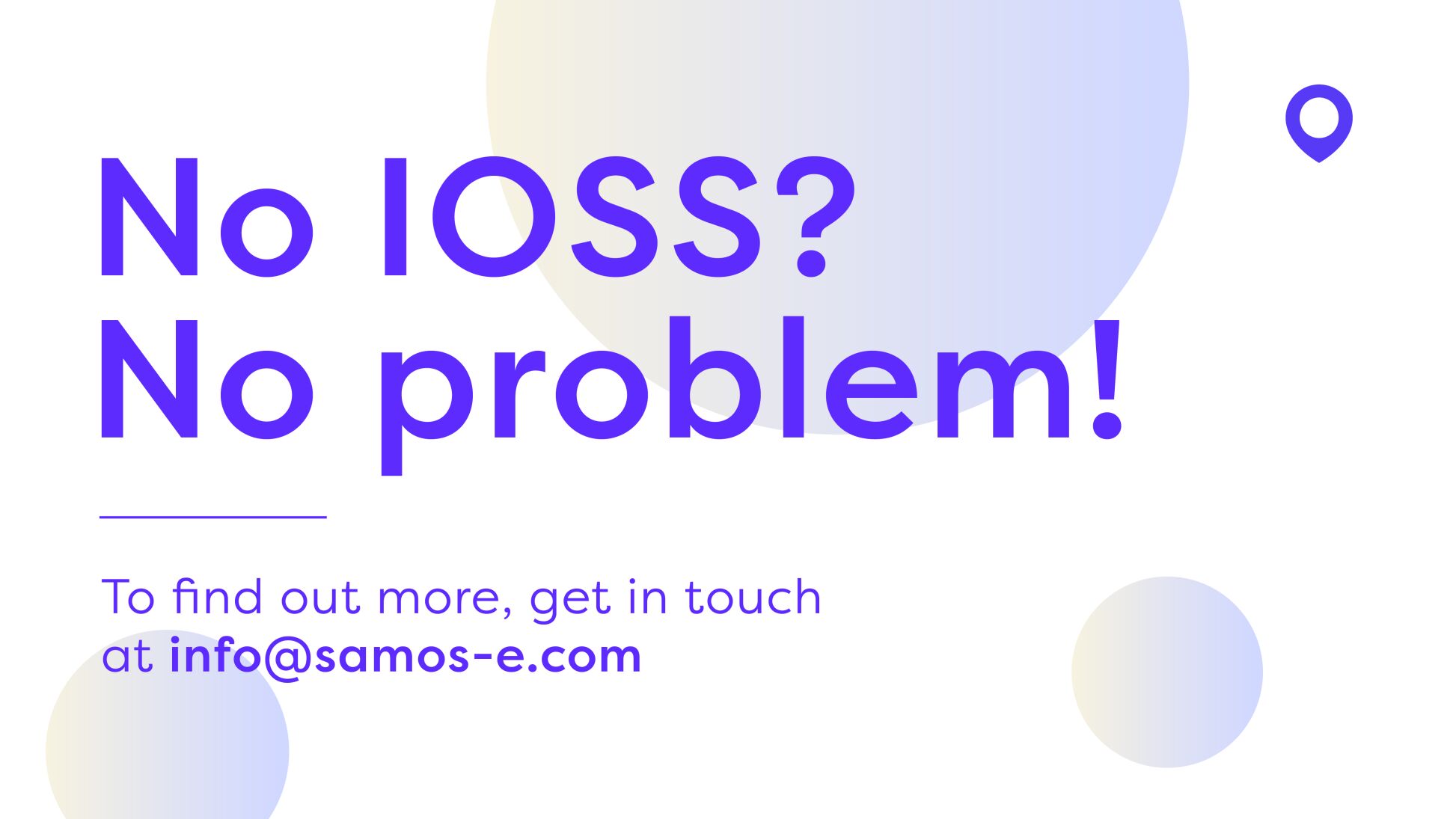 No IOSS? No Problem! To find out more, get in touch at info@samos-e.com